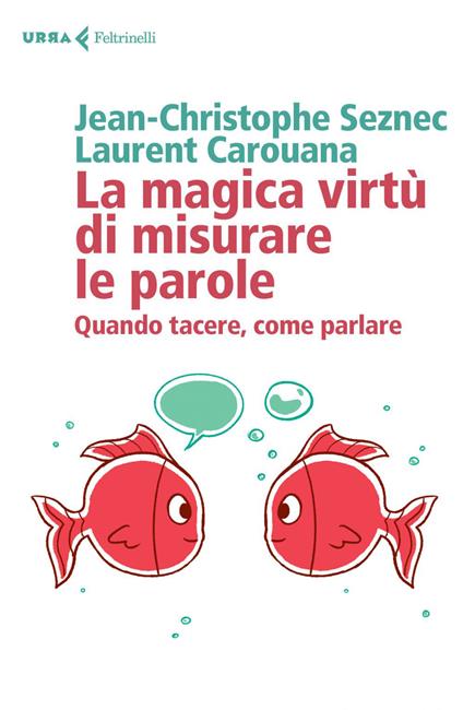 La magica virtù di misurare le parole. Quando tacere, come parlare - Laurent Carouana,Jean-Cristophe Seznec,Fabrizia Berera - ebook