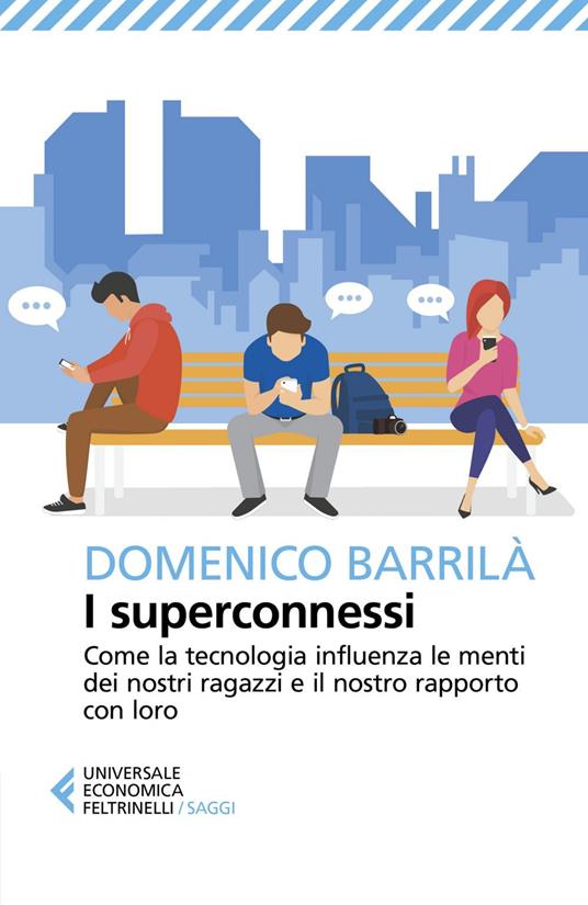 I superconnessi. Come la tecnologia influenza le menti dei nostri ragazzi e il nostro rapporto con loro - Domenico Barrilà - ebook