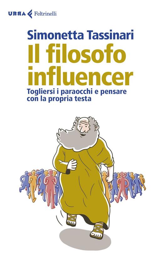 Il filosofo influencer. Togliersi i paraocchi e pensare con la propria testa - Simonetta Tassinari - ebook