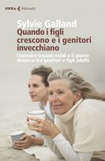 Quando i figli crescono e i genitori invecchiano. Costruire legami solidi e il giusto distacco tra genitori e figli adulti