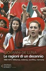 Le ragioni di un decennio. 1969-1979. Militanza, violenza, sconfitta, memoria