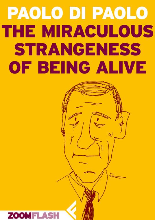 The miraculous strangeness of being alive - Paolo Di Paolo,Sergio Altieri - ebook