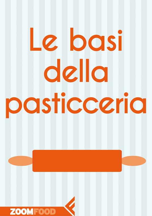 Le basi della pasticceria - Autori vari - ebook