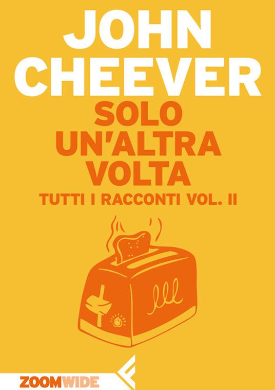 Solo un'altra volta. Tutti i racconti. Vol. 2 - John Cheever,Adelaide Cioni,Leonardo Giovanni Lucone,Marco Papi - ebook