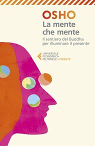 La mente che mente. Il sentiero del Buddha per illuminare il presente. Nuova ediz.