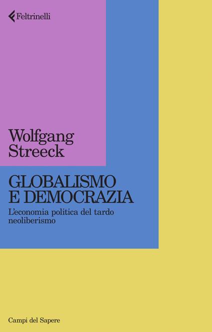 Globalismo e democrazia. L'economia politica del tardo neoliberismo - Wolfgang Streeck,Matteo Anastasio - ebook