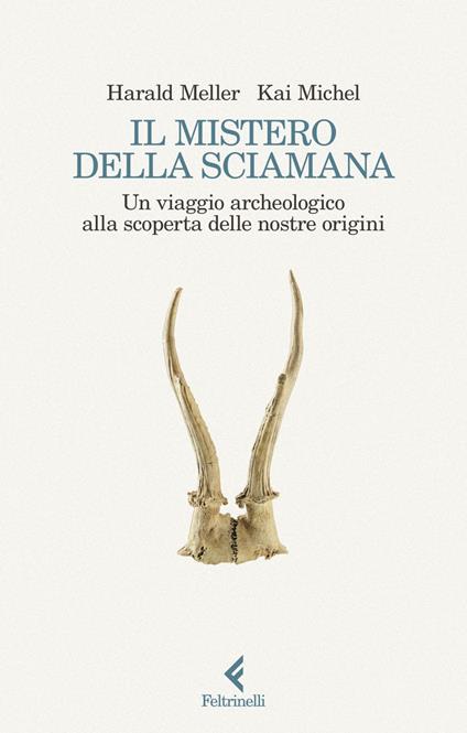 Il mistero della sciamana. Un viaggio archeologico alla scoperta delle nostre origini - Michel Kai,Harald Meller,Nicoletta Giacon - ebook