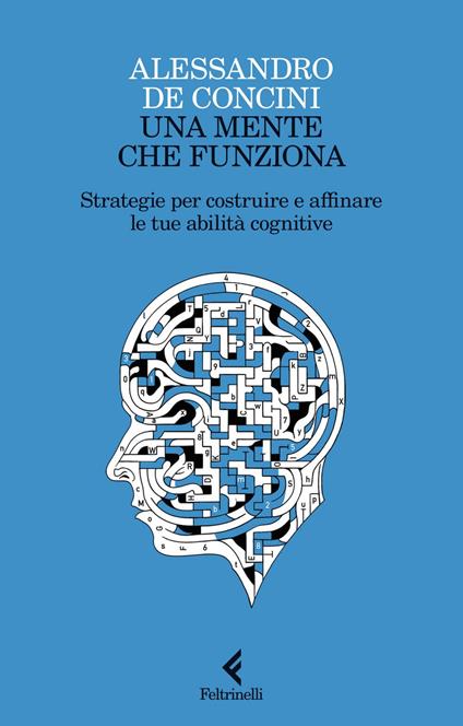 Una mente che funziona. Strategie per costruire e affinare le tue abilità cognitive - Alessandro De Concini - ebook