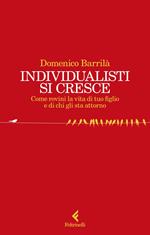 Individualisti si cresce. Come rovini la vita di tuo figlio e di chi gli sta attorno