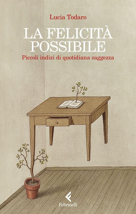 La felicità possibile. Piccoli indizi di quotidiana saggezza - Lucia Todaro - ebook