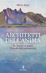 Architetti dell'anima. Da Vienna al mondo. Il secolo della psicoanalisi