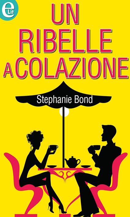 Un ribelle a colazione - Stephanie Bond - ebook