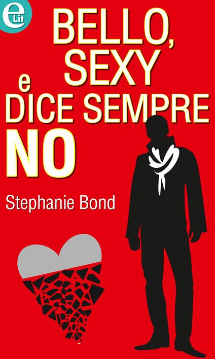 Bello, sexy e dice sempre no - Stephanie Bond - ebook