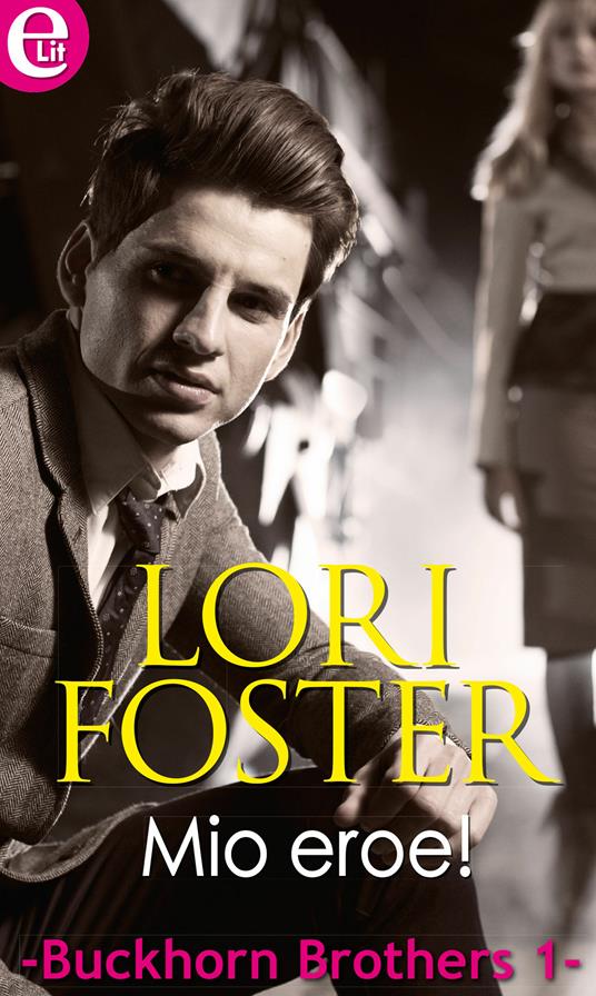 Mio eroe! Buckhorn brothers. Vol. 1 - Lori Foster - ebook