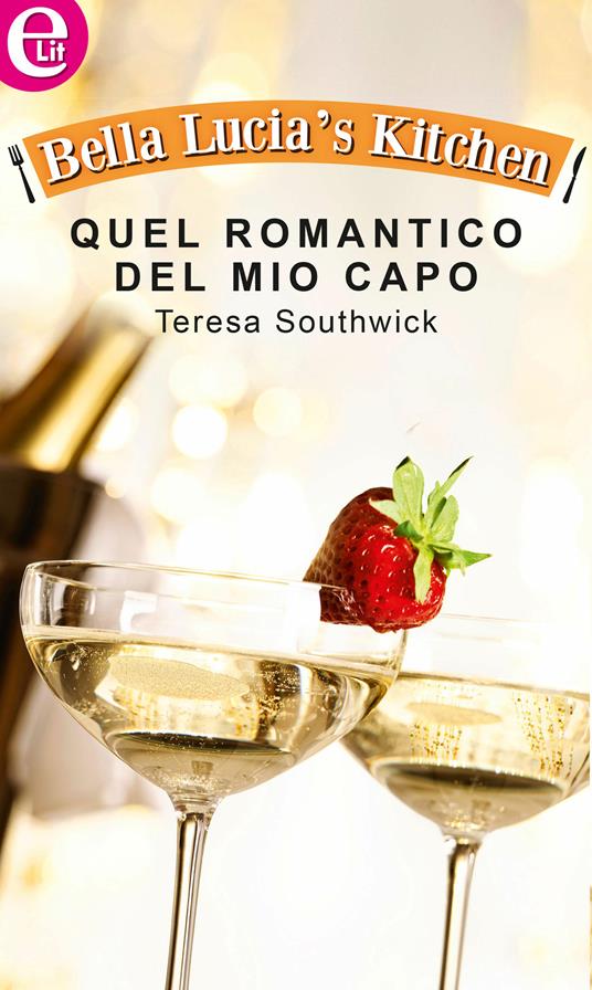 Quel romantico del mio capo. Bella Lucia's kitchen. Vol. 6 - Teresa Southwick - ebook