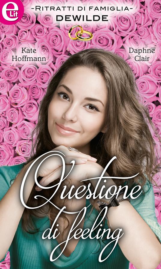 Questione di feeling. Ritratti di famiglia. Dewilde - Daphne Clair,Kate Hoffmann - ebook