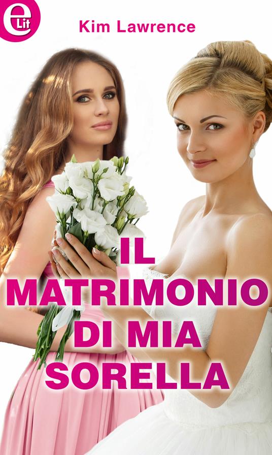 Il matrimonio di mia sorella. Sorelle, amore e tanti guai. Vol. 3 - Kim Lawrence - ebook