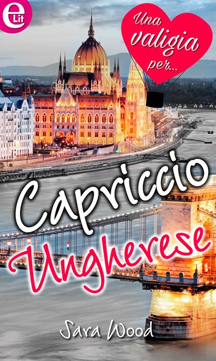 Capriccio ungherese. Una valigia per... - Sara Wood - ebook