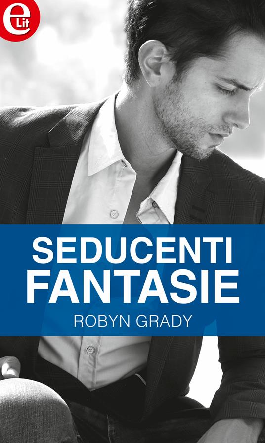 Seducenti fantasie. Bad boys. Vol. 6 - Robyn Grady - ebook