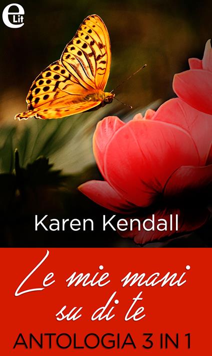 Le mie mani su di te: Sfiorami a mezzanotte-Dita di farfalla-Tocco di velluto - Karen Kendall - ebook