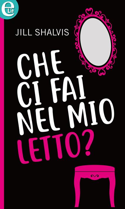 Che ci fai nel mio letto? - Jill Shalvis - ebook