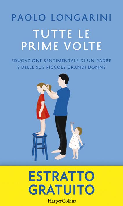 Tutte le prime volte. Educazione sentimentale di un padre e delle sue piccole grandi donne - Paolo Longarini - ebook