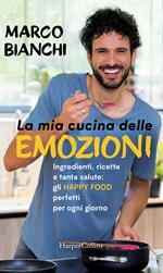 La mia cucina delle emozioni. Ingredienti, ricette e tanta salute: gli happy food perfetti per ogni giorno