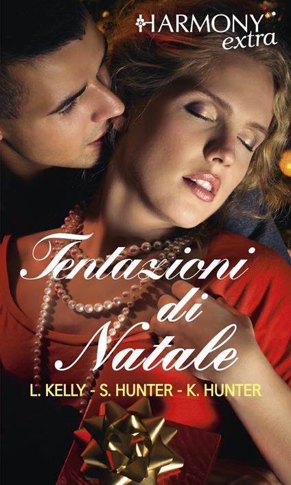 Tentazioni di Natale: Non aprire fino a Natale-Per Natale voglio te-Sexy e pericoloso - Kelly Hunter,Samantha Hunter,Leslie Kelly - ebook