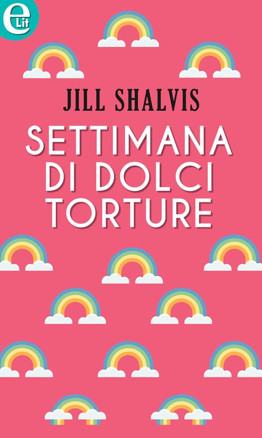 Settimana di dolci torture - Jill Shalvis - ebook
