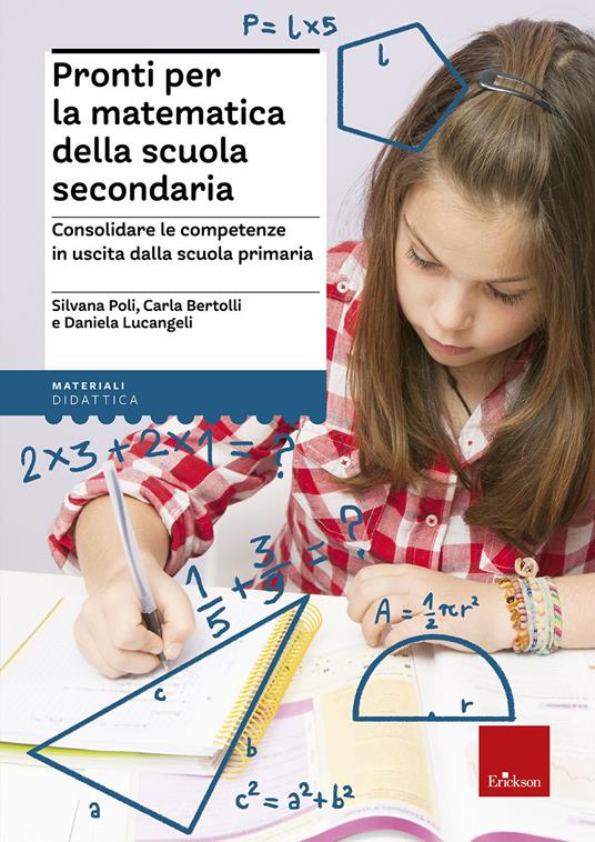 Pronti per la matematica della scuola secondaria. Consolidare le competenze  in uscita dalla scuola primaria - Silvana Poli - Carla Bertolli - - Libro -  Erickson - I materiali | IBS