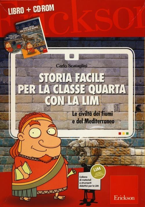 Storia facile per la classe quarta con la LIM. Le civiltà dei fiumi e del Mediterraneo. Con CD-ROM - Carlo Scataglini - copertina