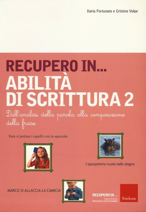 Recupero in... abilità di scrittura. Vol. 2: Dall'analisi della parola alla composizione della frase. - Ilaria Fortunato,Cristino Volpe - copertina