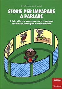 Storie per imparare a parlare. Attività di lettura per promuovere le  competenze articolatorie, fonologiche e morfosintattiche - Irina Podda -  Giada Campi - - Libro - Erickson - I materiali