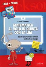 Matematica al volo in quinta con la LIM. Calcolo e risoluzione di problemi con il metodo analogico. Con CD-ROM