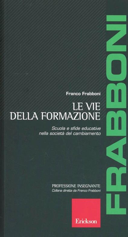 Le vie della formazione. Scuola e sfide educative nella società del cambiamento - Franco Frabboni - copertina