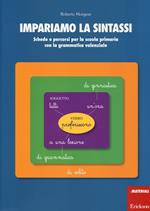 Impariamo la sintassi. Schede e percorsi per la scuola primaria con lagrammatica valenziale