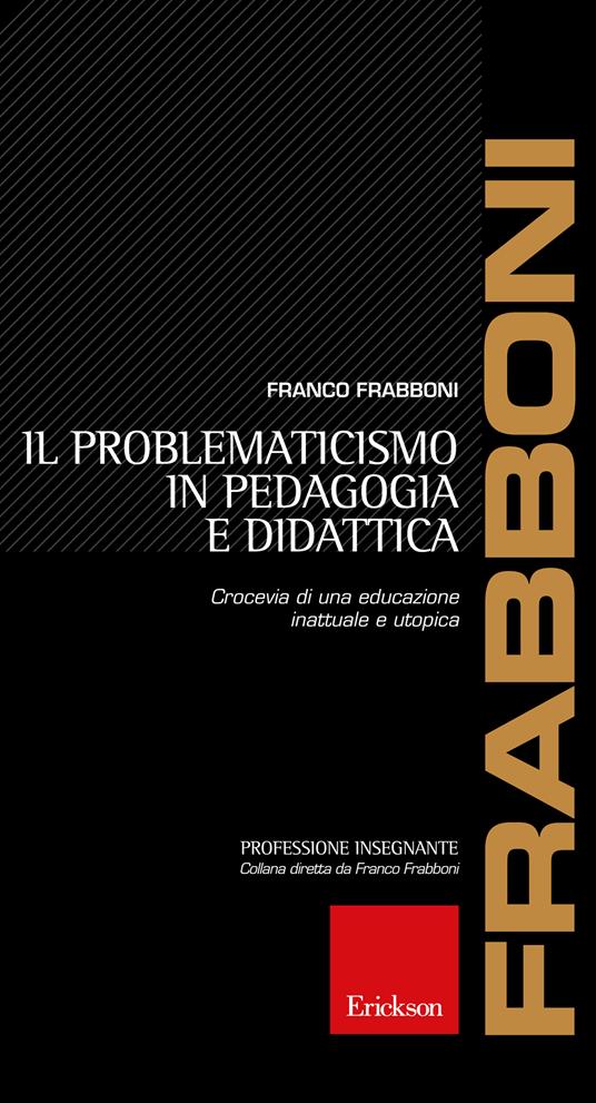 Il problematicismo in pedagogia e didattica. Crocevia di una educazione inattuale e utopica - Franco Frabboni - ebook