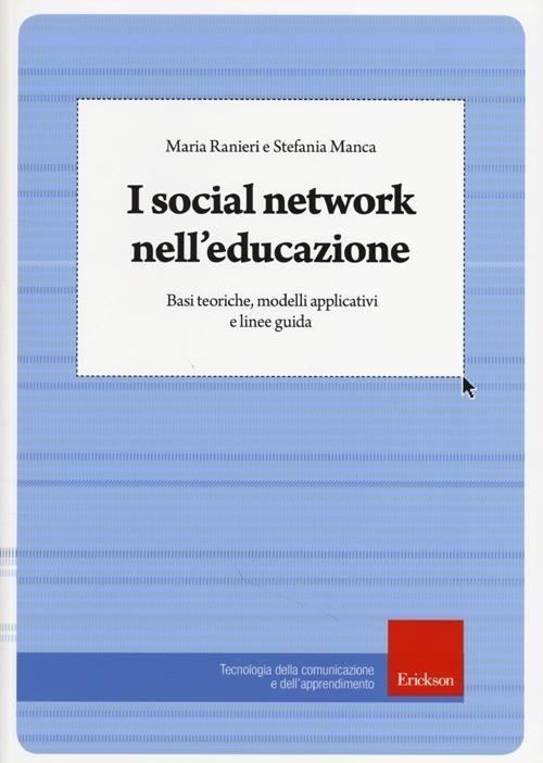 I social network nell'educazione. Basi teoriche, modelli applicativi e linee guida - Maria Ranieri,Stefania Manca - copertina