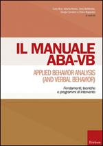 Manuale ABA-VB. Applied behavior analysis and verbal behavior. Fondamenti, tecniche e programmi di intervento