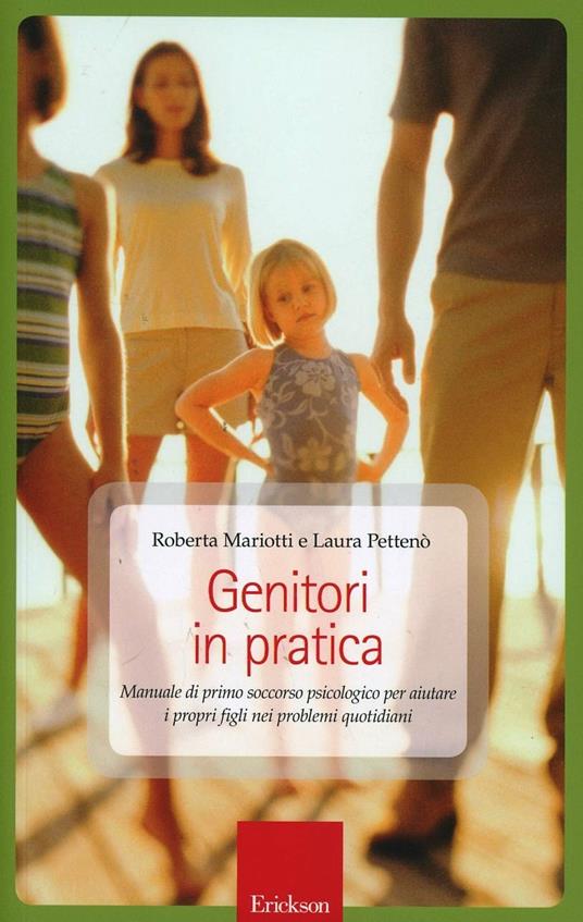 Genitori in pratica. Manuale di primo soccorso psicologico per aiutare i propri figli nei problemi quotidiani - Roberta Mariotti,Laura Pettenò - copertina