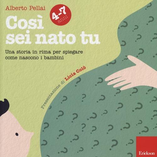 Così sei nato tu 4-7 anni. Una storia in rima per spiegare come nascono i  bambini - Alberto Pellai - Libro - Erickson - Capire con il cuore | IBS