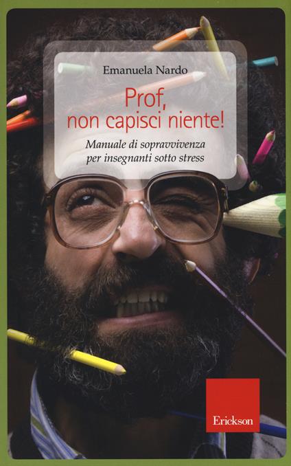 Prof, non capisci niente! Manuale di sopravvivenza per insegnanti sotto stress - Emanuela Nardo - copertina