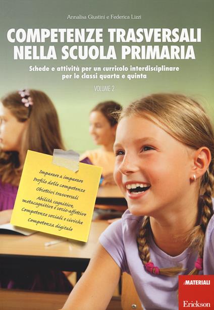 Competenze trasversali nella scuola primaria. Schede e attività per un curricolo interdisciplinare per le classi quarta e quinta. Vol. 2 - Annalisa Giustini,Federica Lizzi - copertina