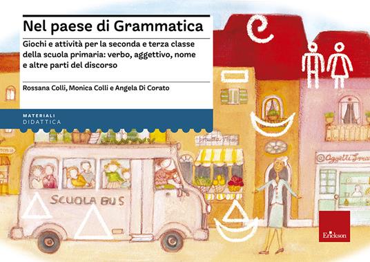 Nel paese di Grammatica. Giochi e attività per la seconda e terza classe della scuola primaria: verbo, aggettivo, nome e altre parti del discorso - Rossana Colli,Monica Colli,Angela Di Corato - copertina