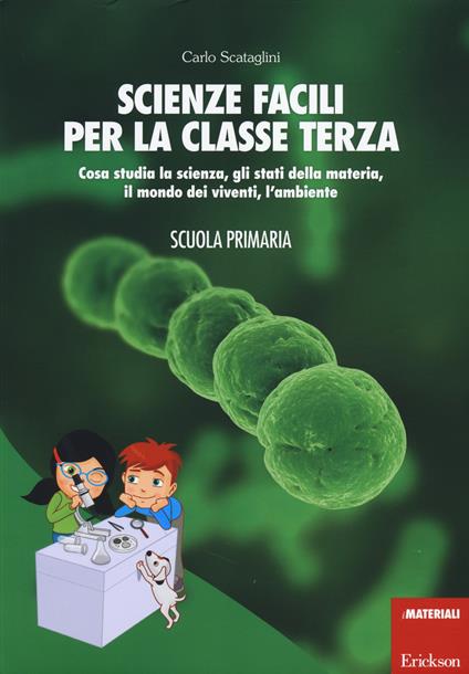 Scienze facili per la classe terza. Cosa studia la scienza, gli stati della  materia, il mondo dei viventi, l'ambiente. Scuola primaria. Con  aggiornamento online - Carlo Scataglini - Libro - Erickson -