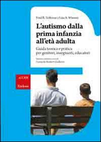 L'autismo dalla prima infanzia all'età adulta. Guida teorica e pratica per genitori, insegnati, educatori - Fred R. Volkmar,Lisa A. Wiesner - copertina