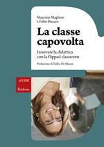 La classe capovolta. Innovare la didattica con il flipped classroom