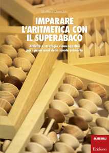 Image of Imparare l'aritmetica con il superabaco. Attività e strategie visuo-spaziali per i primi anni della scuola primaria. Con gadget