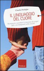 Il linguaggio del cuore. Riconoscere e accettare le emozioni dei propri figli e accompagnarli nella crescita