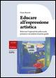 Educare all'espressione artistica. Ritrovare l'espressività nella scuola primaria e secondaria di primo grado - Dario Bianchi - copertina